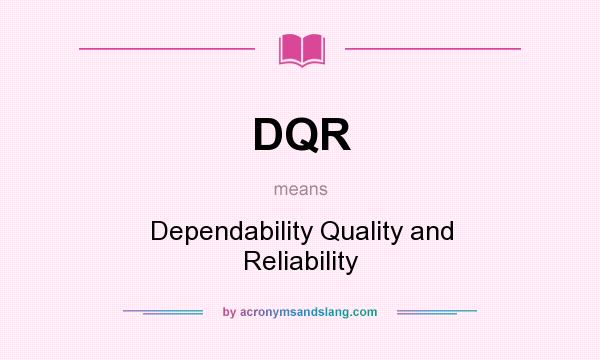 What does DQR mean? It stands for Dependability Quality and Reliability
