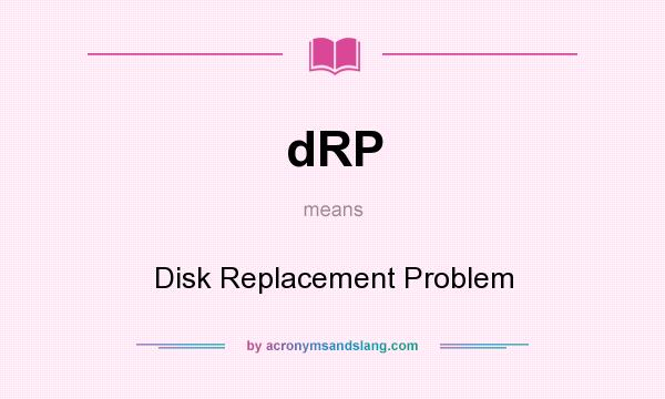 What does dRP mean? It stands for Disk Replacement Problem