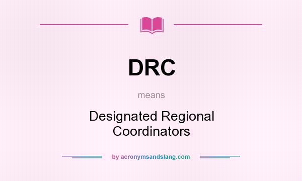 What does DRC mean? It stands for Designated Regional Coordinators
