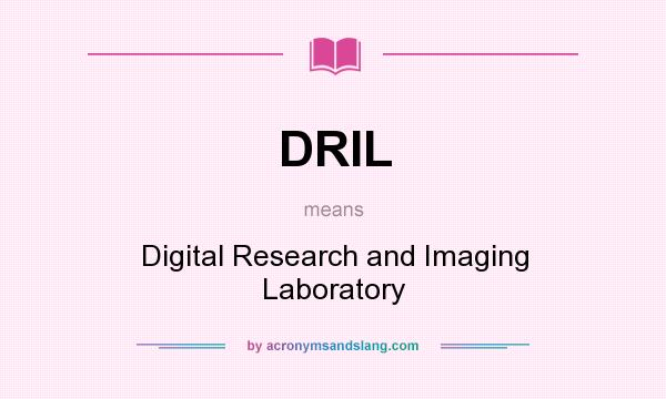 What does DRIL mean? It stands for Digital Research and Imaging Laboratory