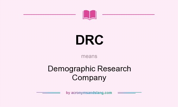 What does DRC mean? It stands for Demographic Research Company