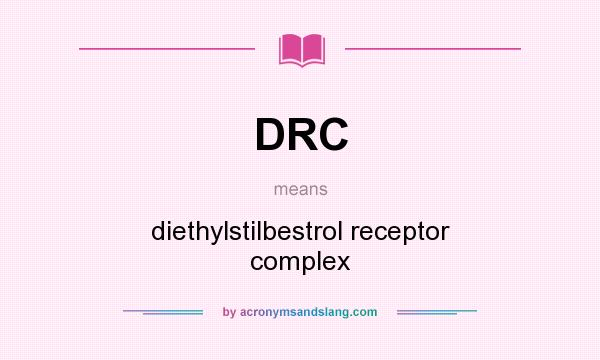 What does DRC mean? It stands for diethylstilbestrol receptor complex