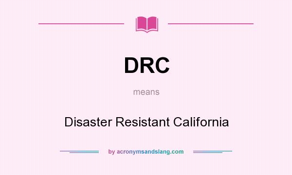 What does DRC mean? It stands for Disaster Resistant California