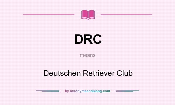 What does DRC mean? It stands for Deutschen Retriever Club