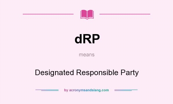 What does dRP mean? It stands for Designated Responsible Party