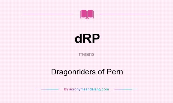 What does dRP mean? It stands for Dragonriders of Pern