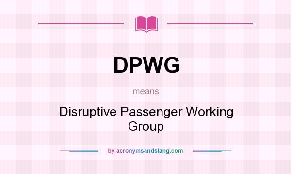 What does DPWG mean? It stands for Disruptive Passenger Working Group