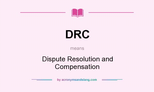 What does DRC mean? It stands for Dispute Resolution and Compensation