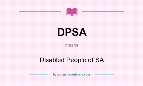 What does DPSA mean? It stands for Disabled People of SA