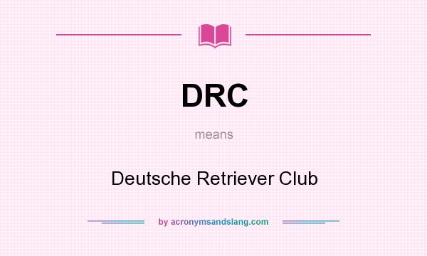 What does DRC mean? It stands for Deutsche Retriever Club