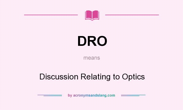 What does DRO mean? It stands for Discussion Relating to Optics