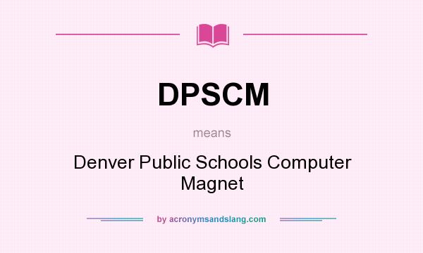 What does DPSCM mean? It stands for Denver Public Schools Computer Magnet