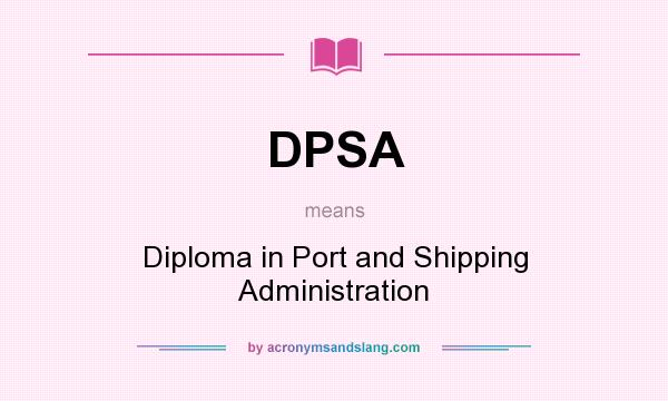 What does DPSA mean? It stands for Diploma in Port and Shipping Administration