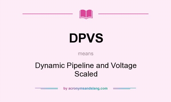 What does DPVS mean? It stands for Dynamic Pipeline and Voltage Scaled