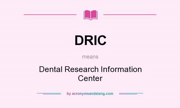 What does DRIC mean? It stands for Dental Research Information Center