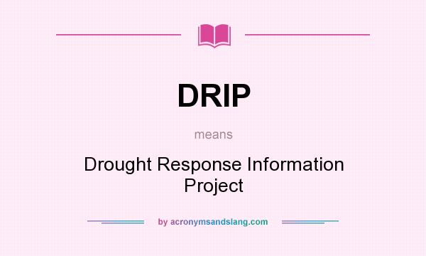 What does DRIP mean? It stands for Drought Response Information Project