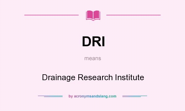 What does DRI mean? It stands for Drainage Research Institute