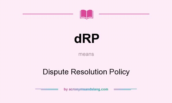 What does dRP mean? It stands for Dispute Resolution Policy