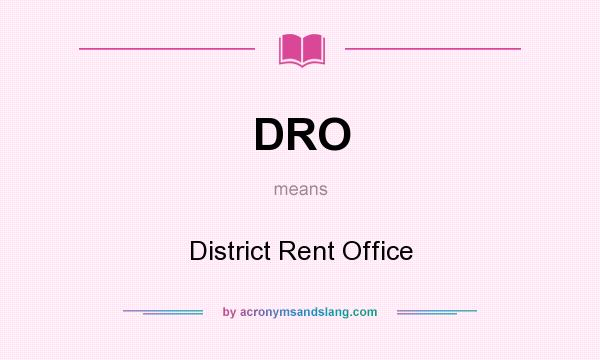 What does DRO mean? It stands for District Rent Office
