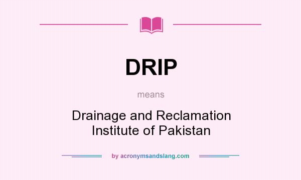 What does DRIP mean? It stands for Drainage and Reclamation Institute of Pakistan