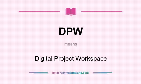 What does DPW mean? It stands for Digital Project Workspace