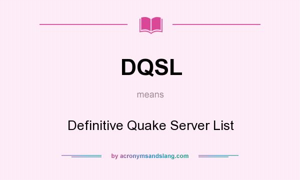 What does DQSL mean? It stands for Definitive Quake Server List