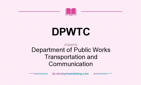 What does DPWTC mean? It stands for Department of Public Works Transportation and Communication