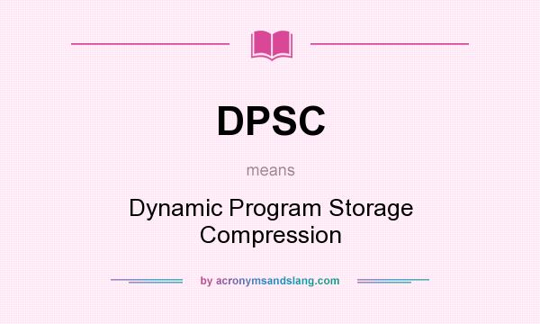 What does DPSC mean? It stands for Dynamic Program Storage Compression