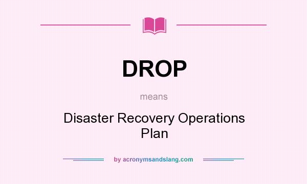 What does DROP mean? It stands for Disaster Recovery Operations Plan