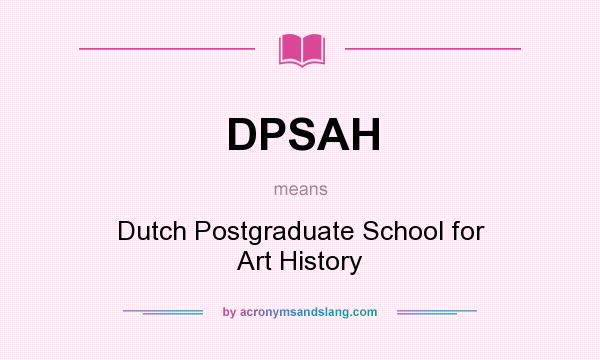 What does DPSAH mean? It stands for Dutch Postgraduate School for Art History