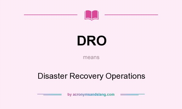 What does DRO mean? It stands for Disaster Recovery Operations
