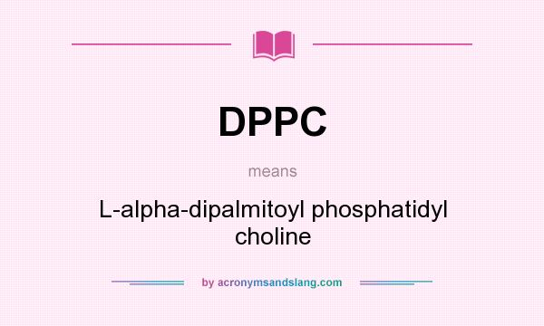 What does DPPC mean? It stands for L-alpha-dipalmitoyl phosphatidyl choline
