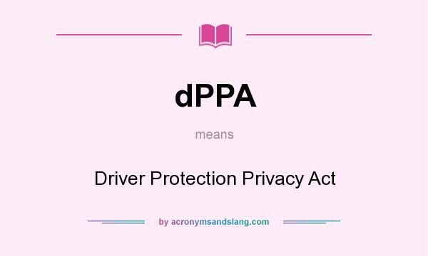 What does dPPA mean? It stands for Driver Protection Privacy Act