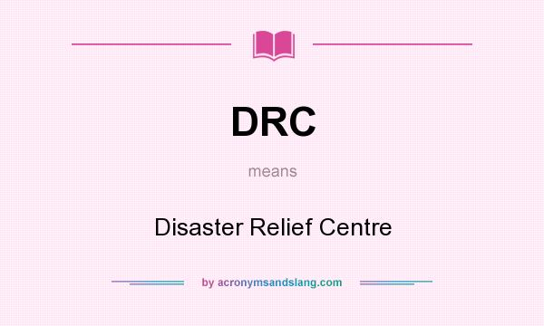 What does DRC mean? It stands for Disaster Relief Centre