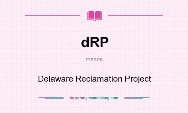 What does dRP mean? It stands for Delaware Reclamation Project