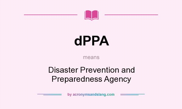 What does dPPA mean? It stands for Disaster Prevention and Preparedness Agency