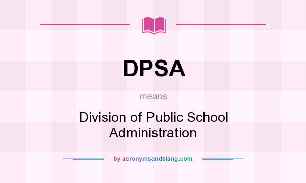 What does DPSA mean? It stands for Division of Public School Administration