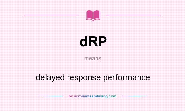 What does dRP mean? It stands for delayed response performance