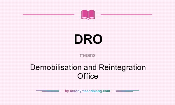What does DRO mean? It stands for Demobilisation and Reintegration Office