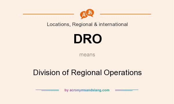 What does DRO mean? It stands for Division of Regional Operations