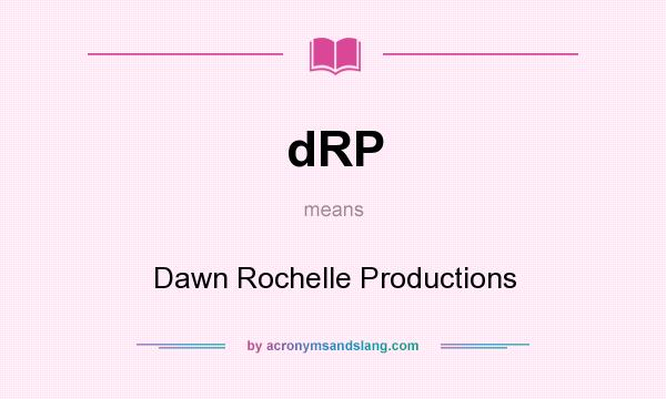 What does dRP mean? It stands for Dawn Rochelle Productions