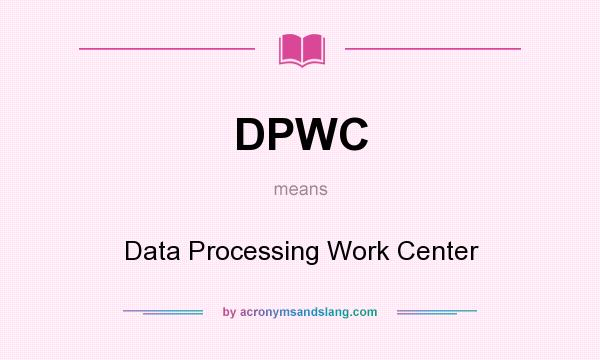 What does DPWC mean? It stands for Data Processing Work Center