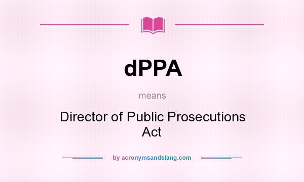 What does dPPA mean? It stands for Director of Public Prosecutions Act