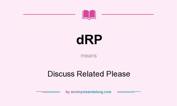 What does dRP mean? It stands for Discuss Related Please