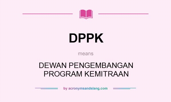 What does DPPK mean? It stands for DEWAN PENGEMBANGAN PROGRAM KEMITRAAN