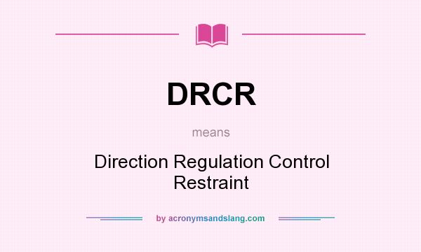 What does DRCR mean? It stands for Direction Regulation Control Restraint