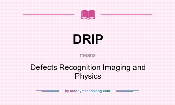 What does DRIP mean? It stands for Defects Recognition Imaging and Physics