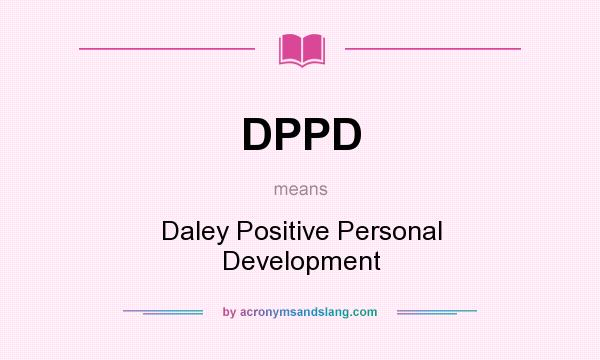 What does DPPD mean? It stands for Daley Positive Personal Development