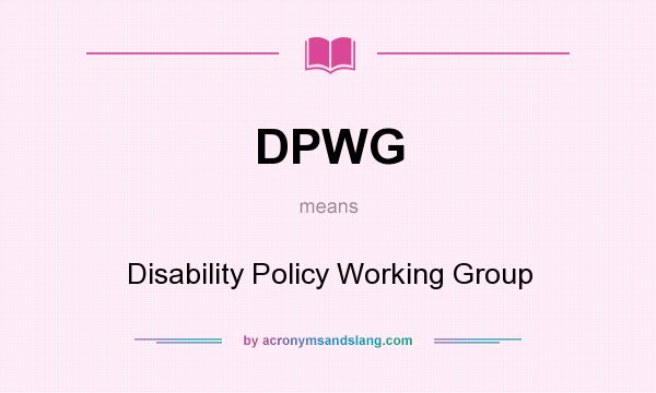 What does DPWG mean? It stands for Disability Policy Working Group