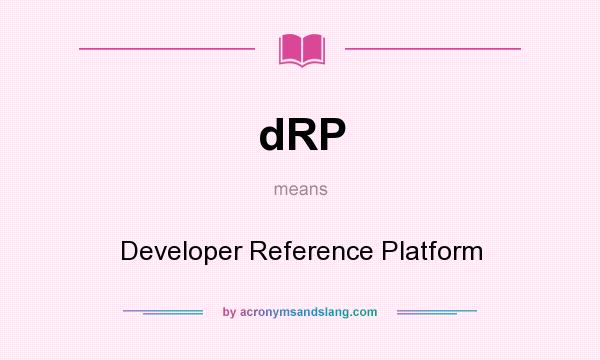 What does dRP mean? It stands for Developer Reference Platform
